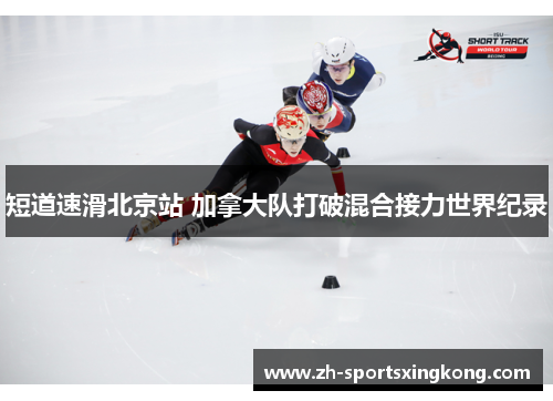短道速滑北京站 加拿大队打破混合接力世界纪录